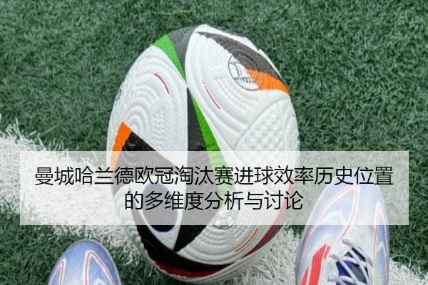 曼城哈兰德欧冠淘汰赛进球效率历史位置的多维度分析与讨论