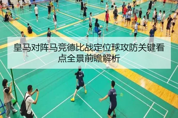 皇马对阵马竞德比战定位球攻防关键看点全景前瞻解析